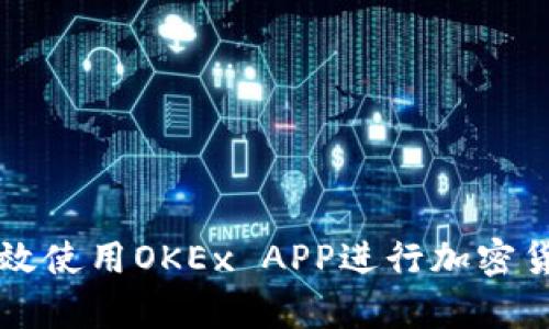 如何有效使用OKEx APP进行加密货币交易