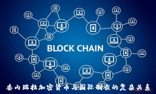   
委内瑞拉加密货币与国际制裁的复杂关系