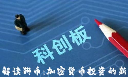 
全面解读狮币：加密货币投资的新机遇