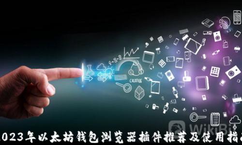 
2023年以太坊钱包浏览器插件推荐及使用指南