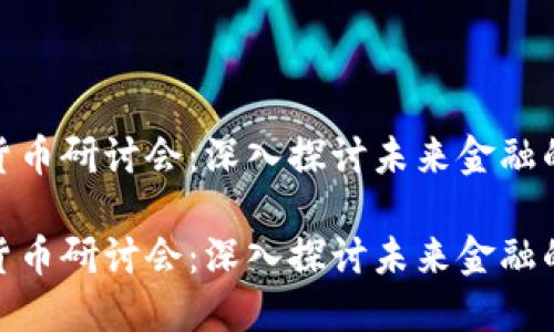 加密货币研讨会：深入探讨未来金融的革命

加密货币研讨会：深入探讨未来金融的革命