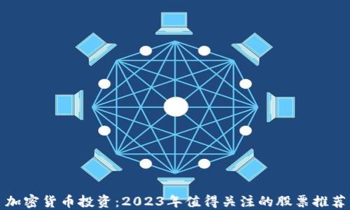 
加密货币投资：2023年值得关注的股票推荐