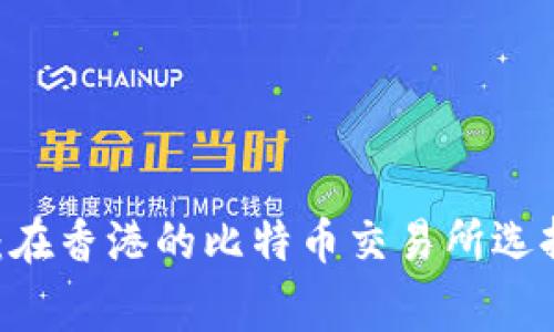 BTCE exchanges：在香港的比特币交易所选择、特点与未来趋势