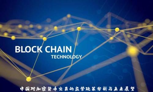 
中国对加密货币交易的监管政策分析与未来展望