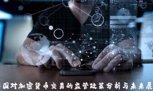 
中国对加密货币交易的监管政策分析与未来展望