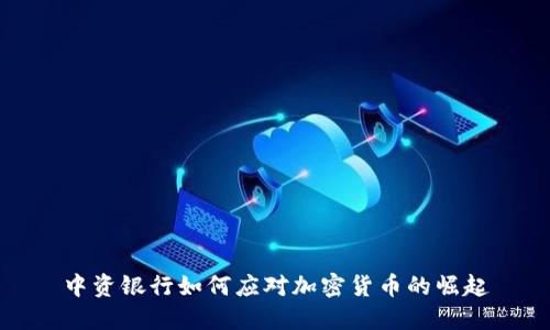 中资银行如何应对加密货币的崛起